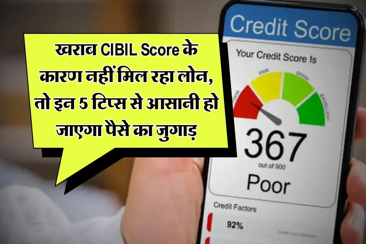 CIBIL Score : खराब CIBIL Score ने अटका रखा है लोन? चिंता न करें, इन 5 आसान तरीकों से चुटकियों में करें ठीक