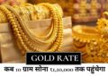 Gold Rate : जानिए कब 10 ग्राम सोना ₹1,10,000 तक पहुंच जाएगा और क्यों बढ़ रहा है इसका भाव?