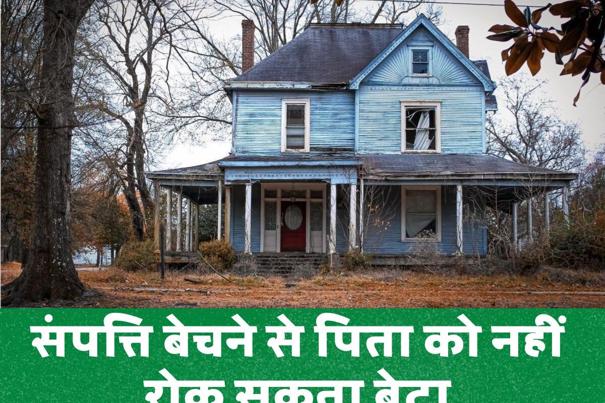 Supreme Court : पैतृक संपत्ति बेचने से पिता को नहीं रोक सकता बेटा, जानिए कब और क्यों?