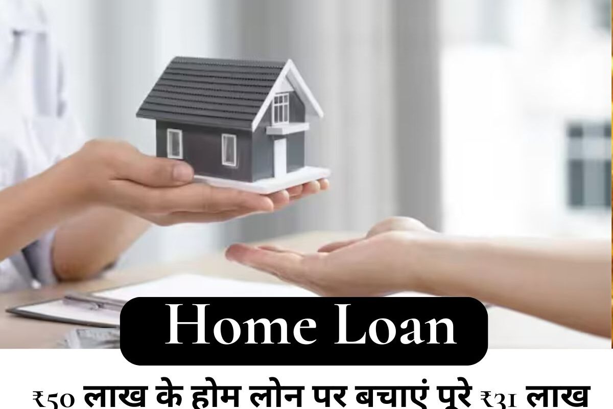 Home Loan : ₹50 लाख के होम लोन पर बचाएं पूरे ₹31 लाख! समझिए यह कमाल का गणित, और करें करोड़ों की बचत