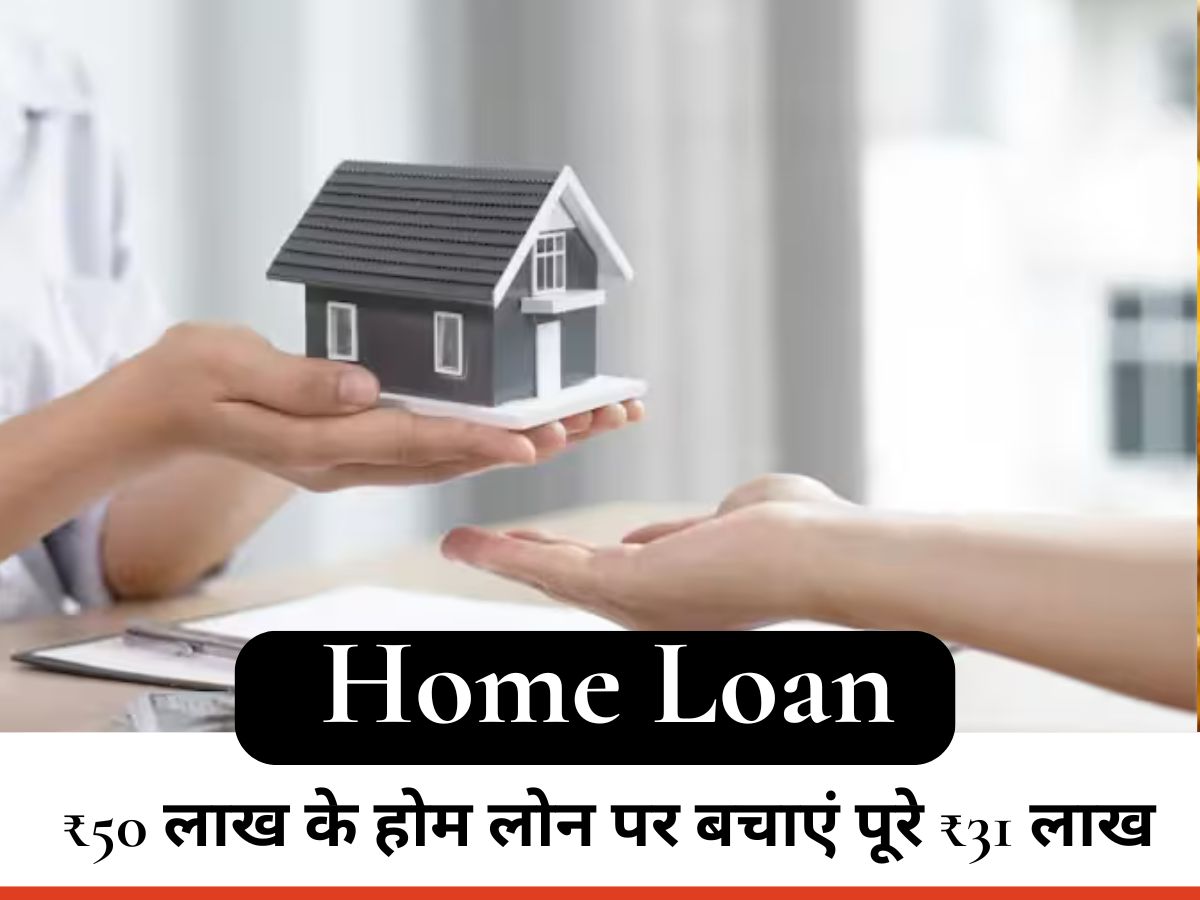 Home Loan : ₹50 लाख के होम लोन पर बचाएं पूरे ₹31 लाख! समझिए यह कमाल का गणित, और करें करोड़ों की बचत