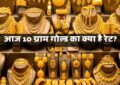 Gold Rate : सोना खरीदना हुआ महंगा, आज 10 ग्राम गोल्ड का क्या है रेट? देखकर आपके भी छूट जाएंगे पसीने