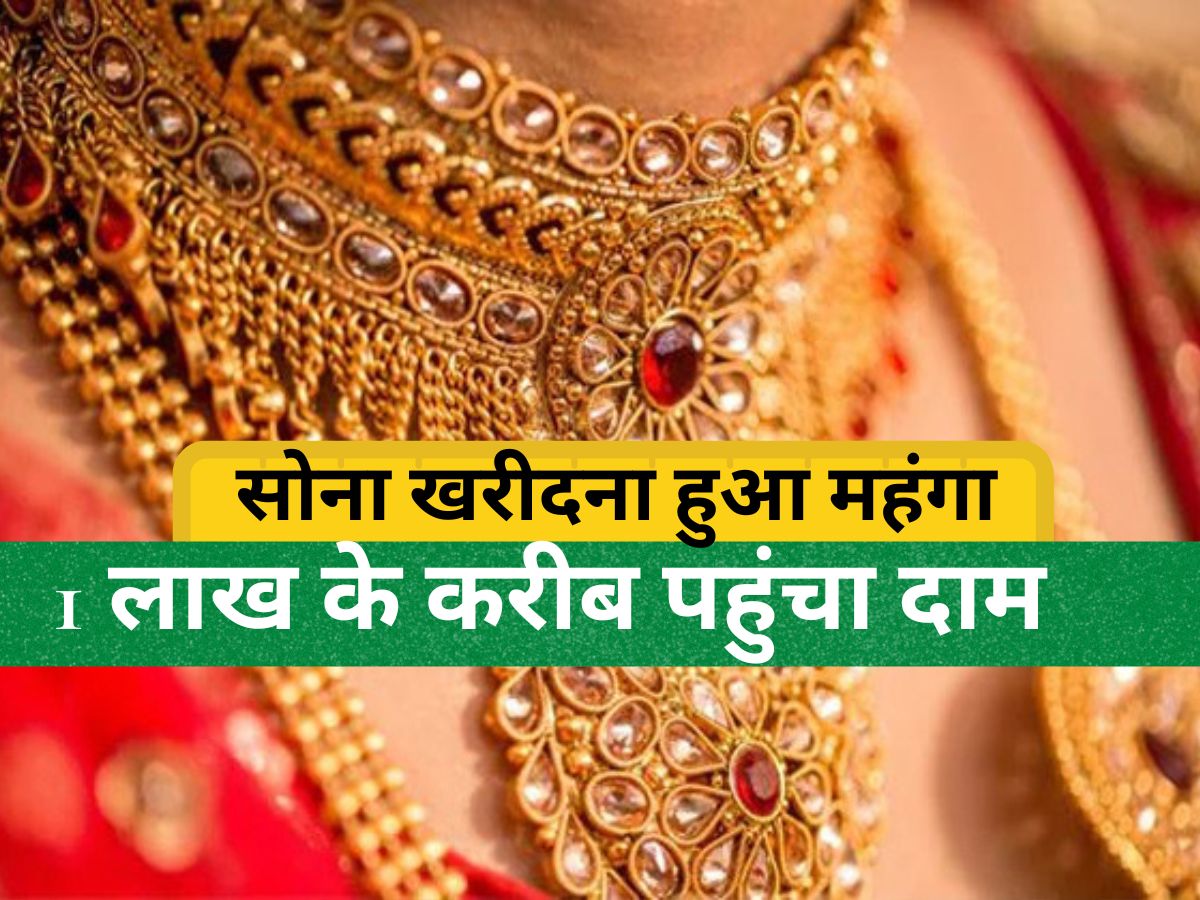 Gold Rate : सोना खरीदना हुआ बेहद महंगा, एक बार फिर 1 लाख के करीब पहुंचा दाम! जानें आज 10 ग्राम गोल्ड का ताजा रेट