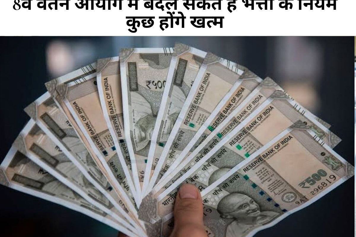 7th pay commission : 8वें वेतन आयोग में बदल सकते हैं भत्तों के नियम, कुछ होंगे खत्म