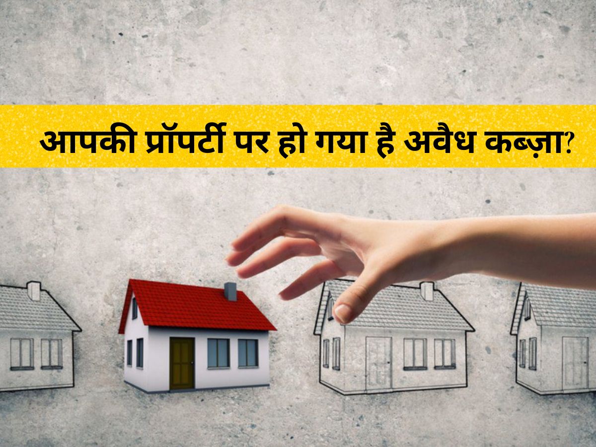 Property Occupied : आपकी प्रॉपर्टी पर हो गया है अवैध कब्ज़ा? घबराएं नहीं! इस आसान कानूनी तरीके से वापस पाएं अपना घर/जमीन