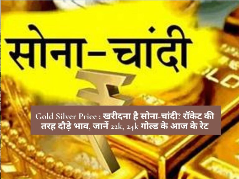 Gold Silver Price : खरीदना है सोना-चांदी? रॉकेट की तरह दौड़े भाव, जानें 22k, 24k गोल्ड के आज के रेट