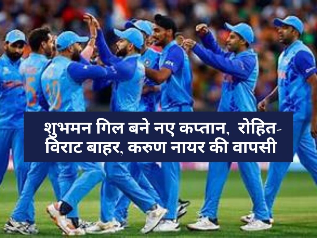 Team India Squad Announcement: शुभमन गिल बने नए कप्तान, ऋषभ पंत उपकप्तान, रोहित-विराट बाहर, करुण नायर की वापसी