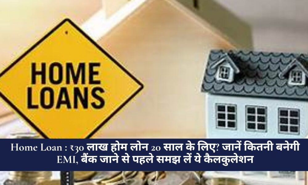 Home Loan : ₹30 लाख होम लोन 20 साल के लिए? जानें कितनी बनेगी EMI, बैंक जाने से पहले समझ लें ये कैलकुलेशन