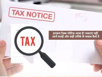 Income Tax : इनकम टैक्स नोटिस आया है? घबराएं नहीं, जानें वजहें और सही तरीके से जवाब कैसे दें