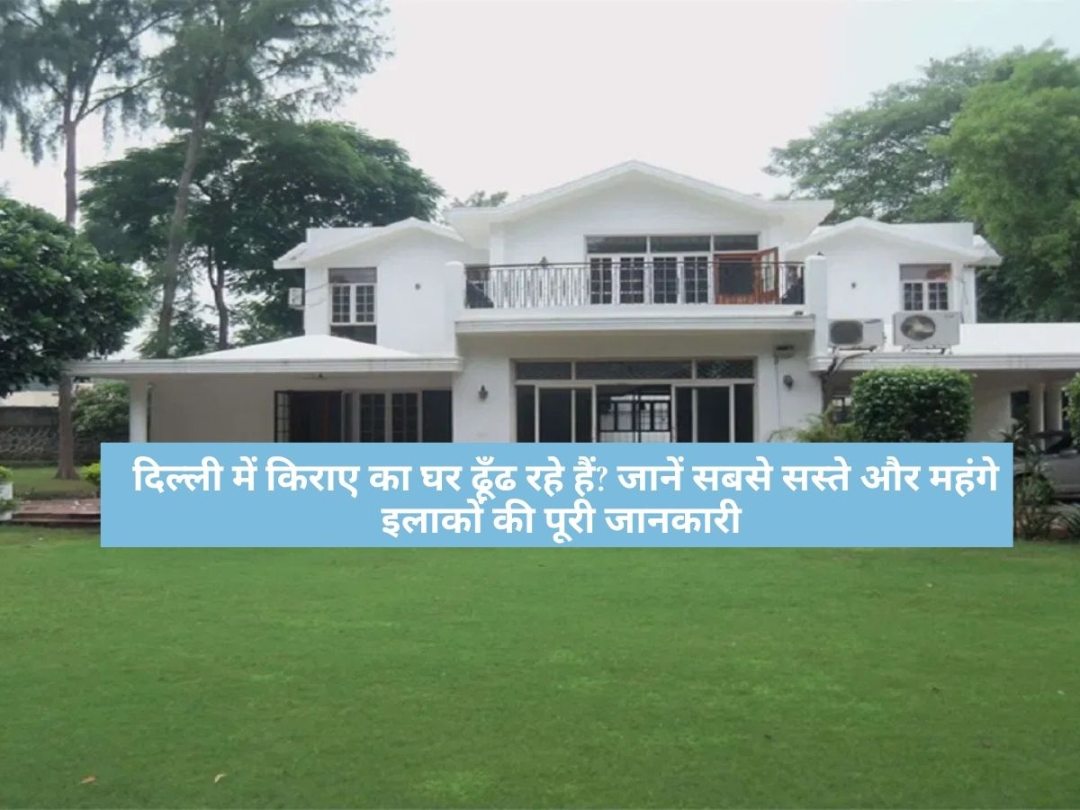 Delhi Property : दिल्ली में किराए का घर ढूँढ रहे हैं? जानें सबसे सस्ते और महंगे इलाकों की पूरी जानकारी