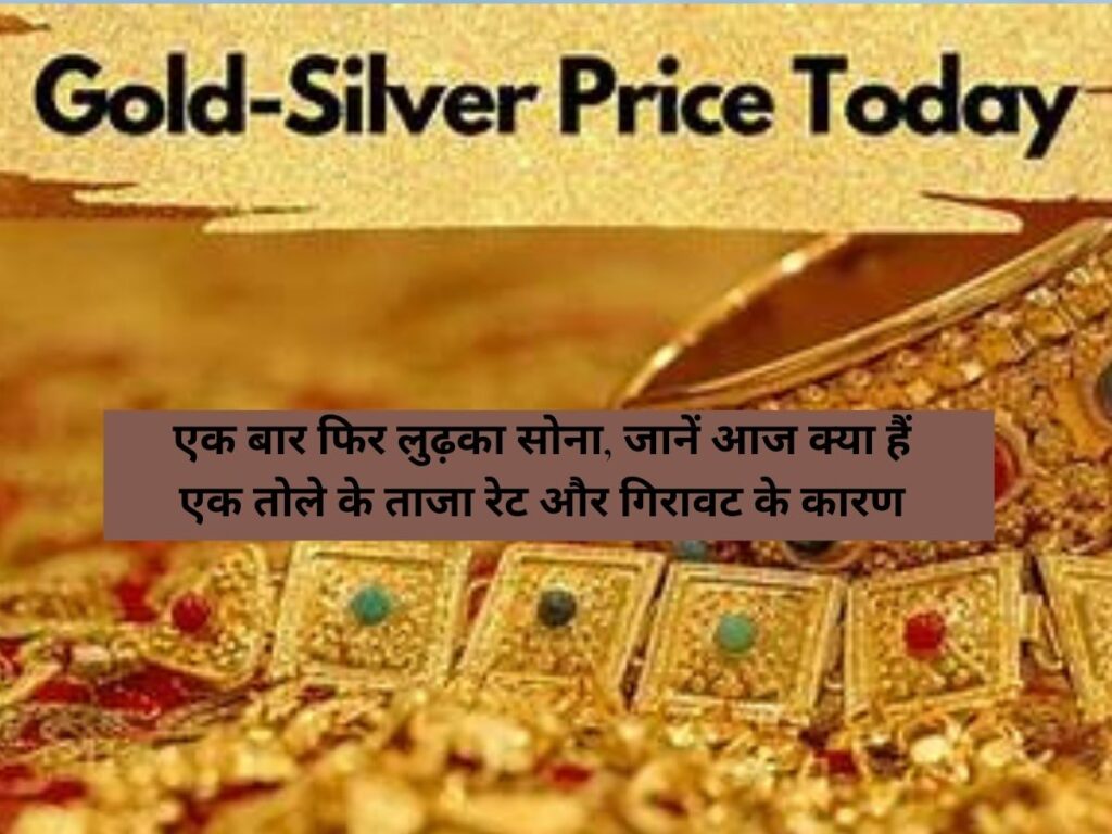 Gold Silver Rate : एक बार फिर लुढ़का सोना, जानें आज क्या हैं एक तोले के ताजा रेट और गिरावट के कारण