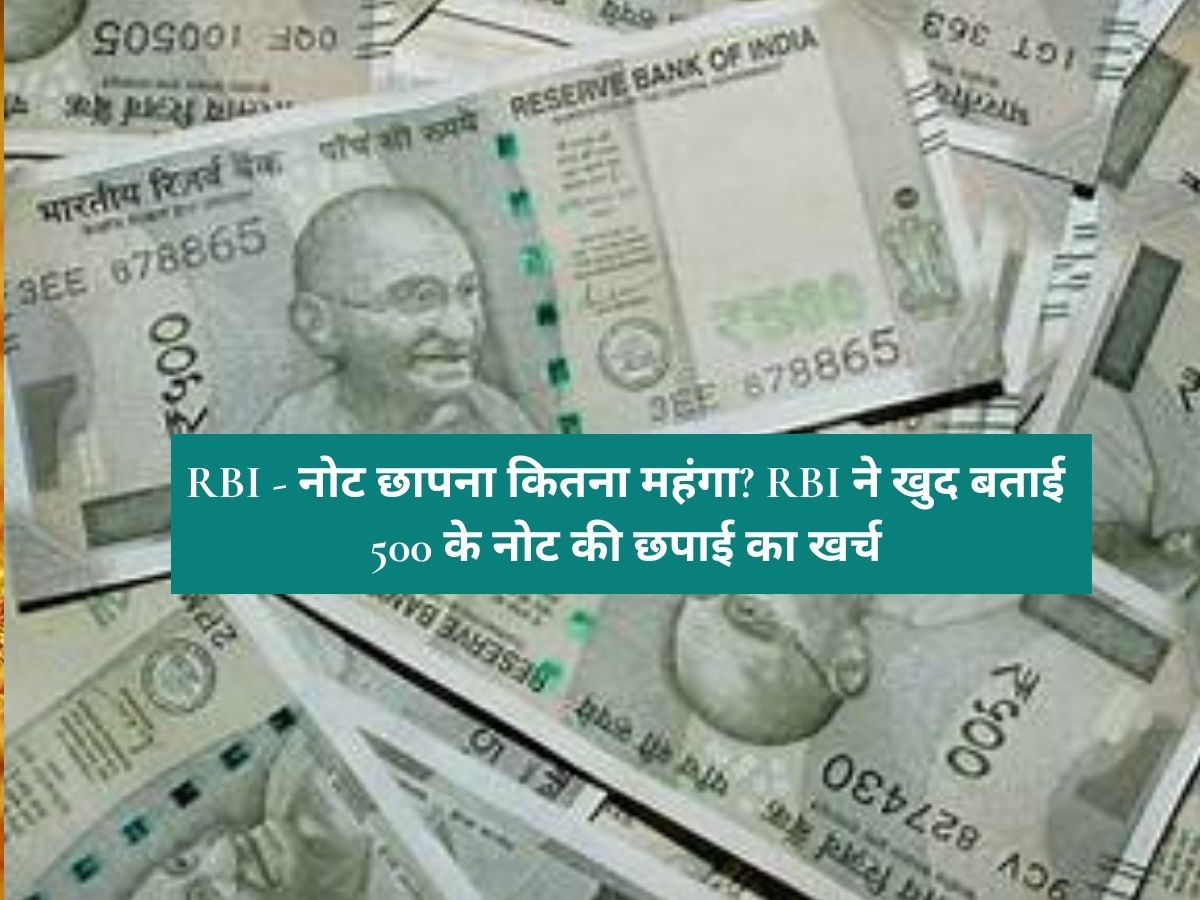 RBI - नोट छापना कितना महंगा? RBI ने खुद बताई 500 के नोट की छपाई का खर्च