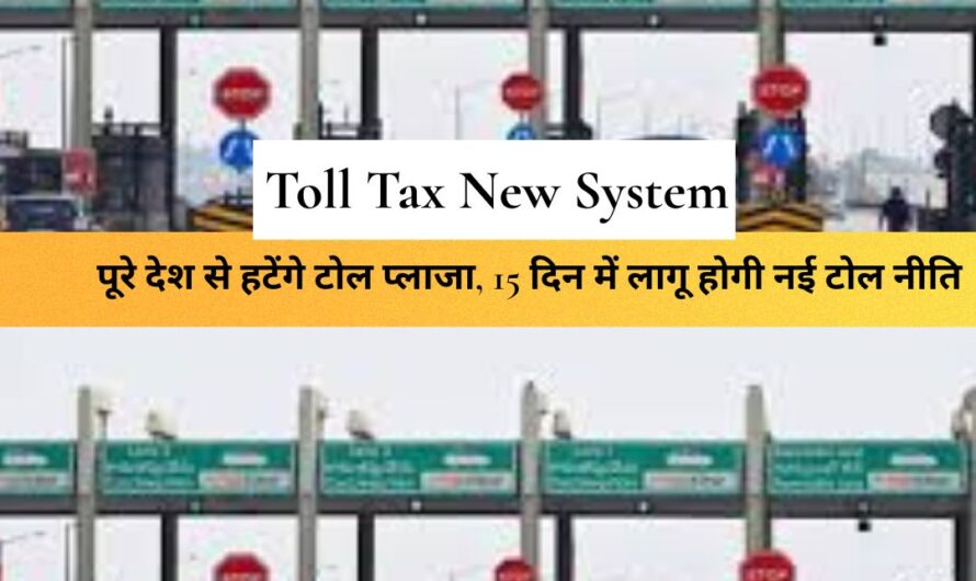 Toll Tax New System : पूरे देश से हटेंगे टोल प्लाजा, 15 दिन में लागू होगी नई टोल नीति, अब रुके बिना होगा सफर