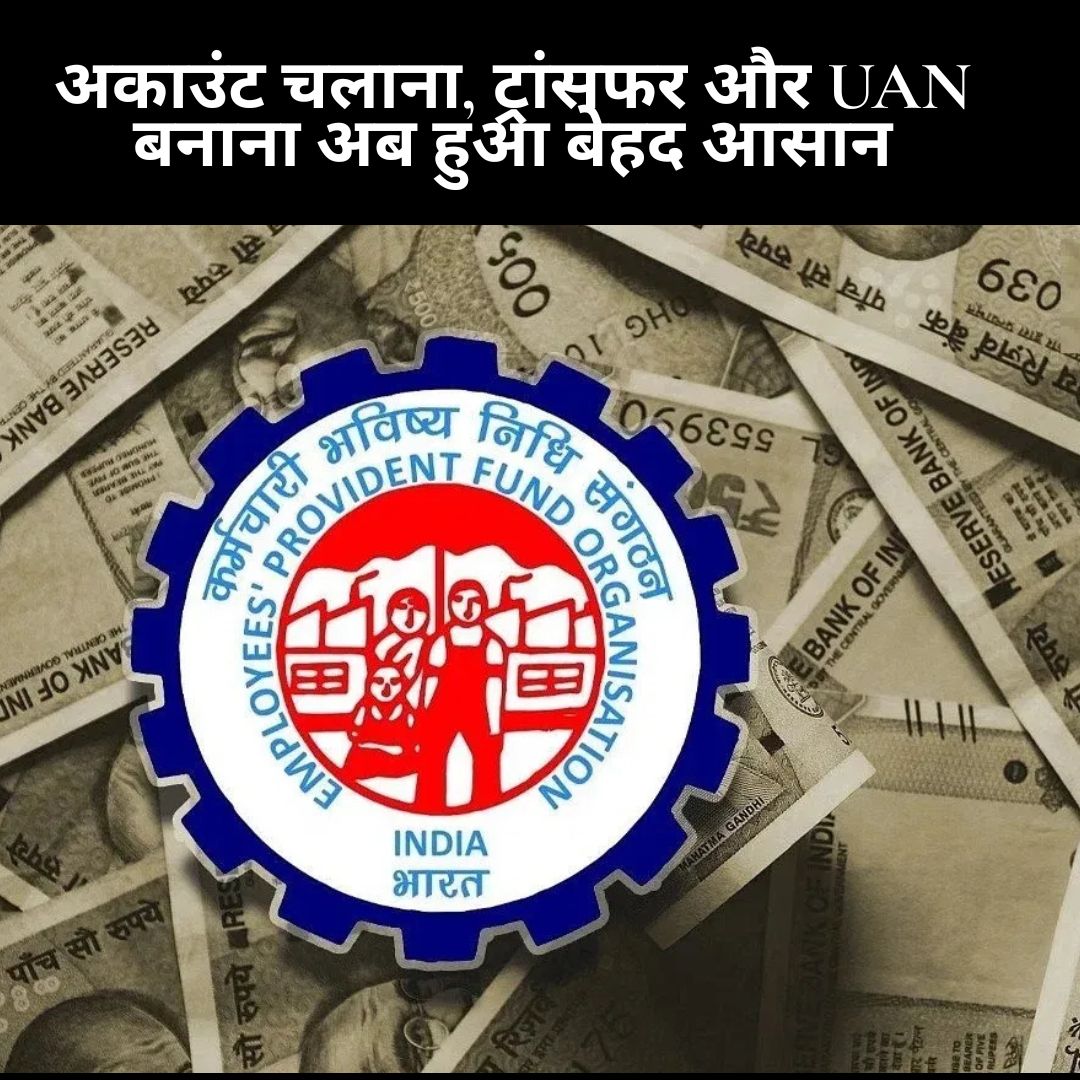 EPFO : अकाउंट चलाना, ट्रांसफर और UAN बनाना अब हुआ बेहद आसान
