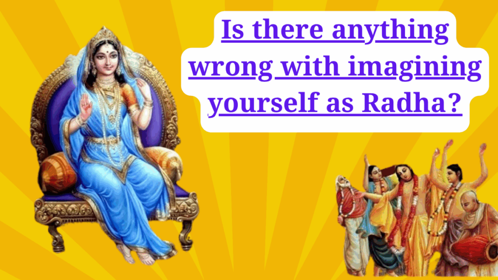 Is there anything wrong with imagining yourself as Radha?