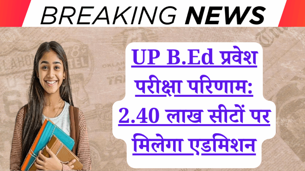 UP B.Ed प्रवेश परीक्षा परिणाम: 2.40 लाख सीटों पर मिलेगा एडमिशन