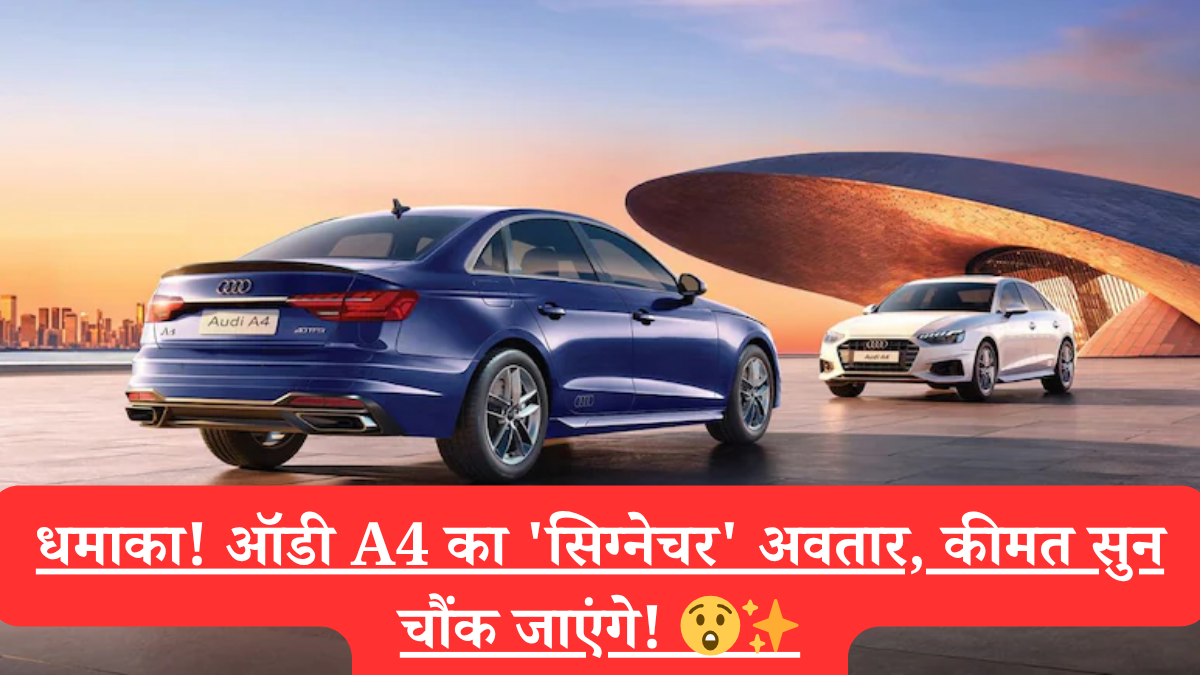 धमाका! ऑडी A4 का 'सिग्नेचर' अवतार, कीमत सुन चौंक जाएंगे!