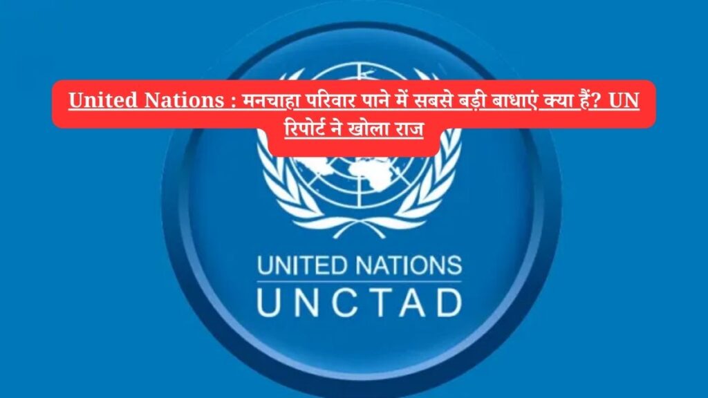 United Nations : मनचाहा परिवार पाने में सबसे बड़ी बाधाएं क्या हैं? UN रिपोर्ट ने खोला राज