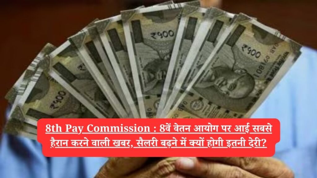 8th Pay Commission : 8वें वेतन आयोग पर आई सबसे हैरान करने वाली खबर, सैलरी बढ़ने में क्यों होगी इतनी देरी?