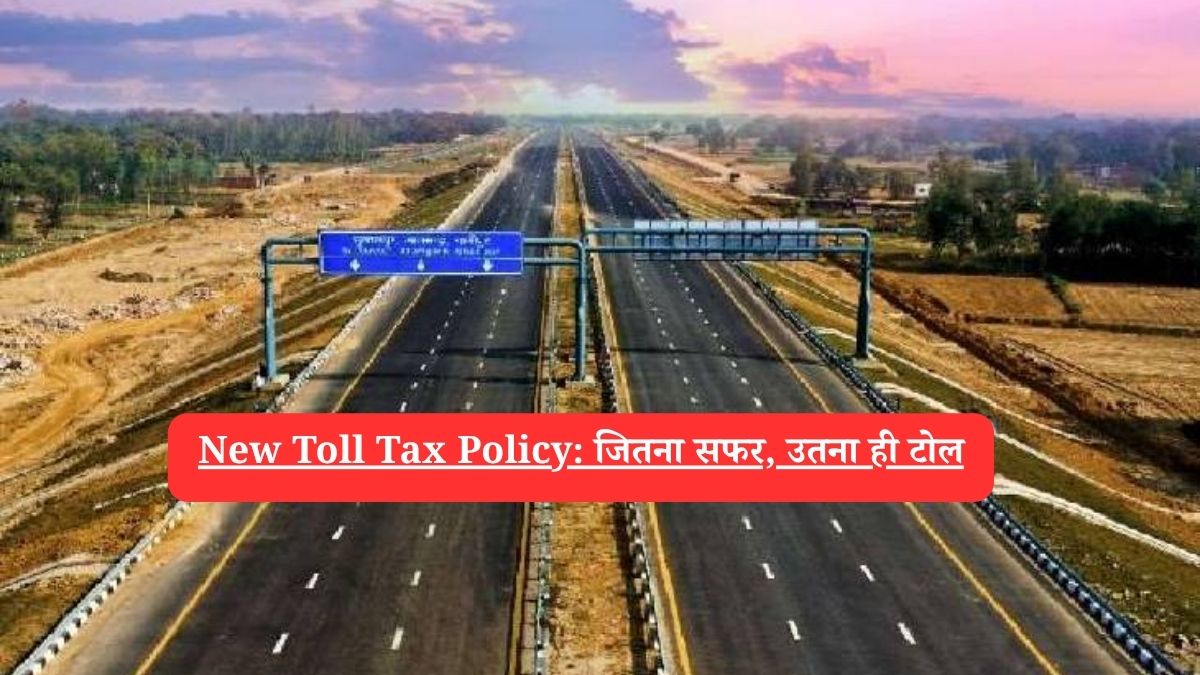 New Toll Tax Policy: जितना सफर, उतना ही टोल