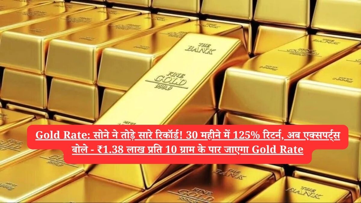Gold Rate: सोने ने तोड़े सारे रिकॉर्ड! 30 महीने में 125% रिटर्न, अब एक्सपर्ट्स बोले - ₹1.38 लाख प्रति 10 ग्राम के पार जाएगा Gold Rate