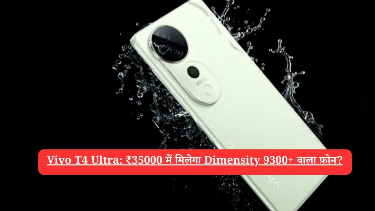 Vivo T4 Ultra: ₹35000 में मिलेगा Dimensity 9300+ वाला फ़ोन?