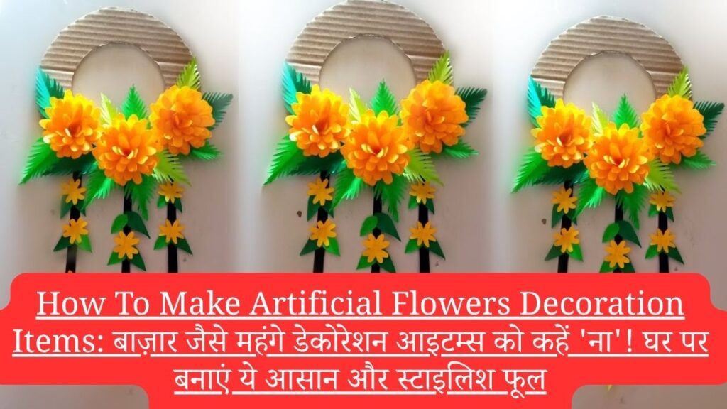 How To Make Artificial Flowers Decoration Items: बाज़ार जैसे महंगे डेकोरेशन आइटम्स को कहें 'ना'! घर पर बनाएं ये आसान और स्टाइलिश फूल