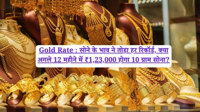Gold Rate : सोने के भाव ने तोड़ा हर रिकॉर्ड, क्या अगले 12 महीने में ₹1,23,000 होगा 10 ग्राम सोना?