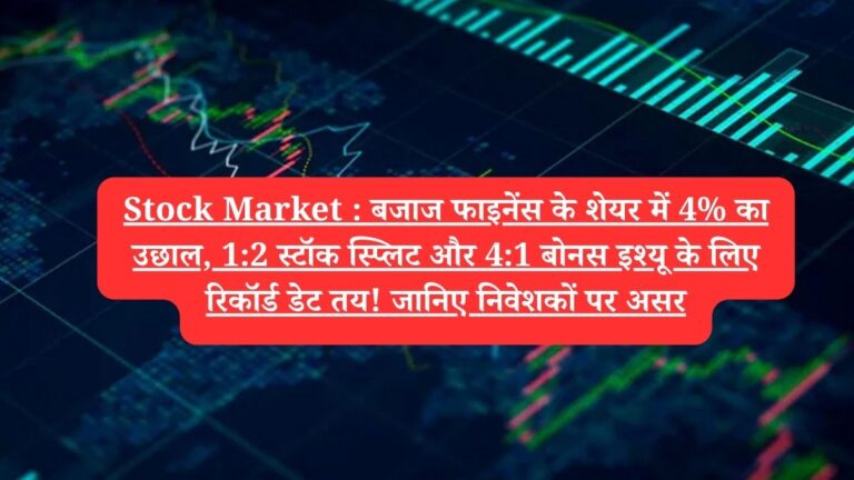 Stock Market : बजाज फाइनेंस के शेयर में 4% का उछाल, 1:2 स्टॉक स्प्लिट और 4:1 बोनस इश्यू के लिए रिकॉर्ड डेट तय! जानिए निवेशकों पर असर