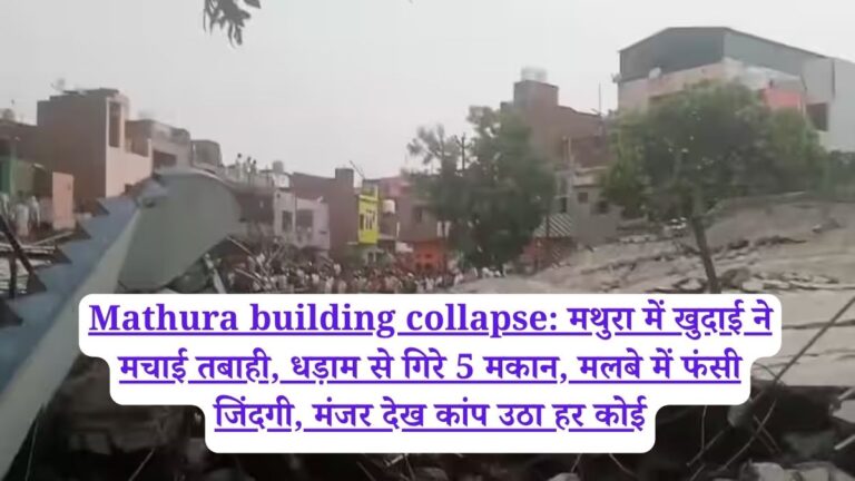 Mathura building collapse: मथुरा में खुदाई ने मचाई तबाही, धड़ाम से गिरे 5 मकान, मलबे में फंसी जिंदगी, मंजर देख कांप उठा हर कोई