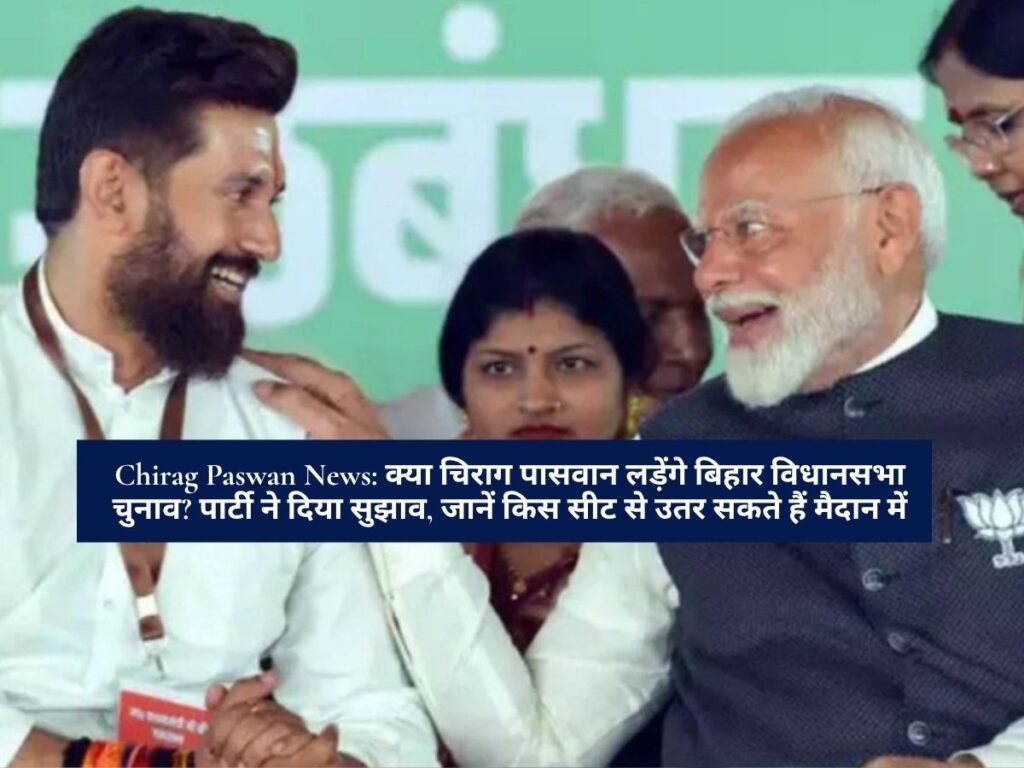 Chirag Paswan News: क्या चिराग पासवान लड़ेंगे बिहार विधानसभा चुनाव? पार्टी ने दिया सुझाव, जानें किस सीट से उतर सकते हैं मैदान में