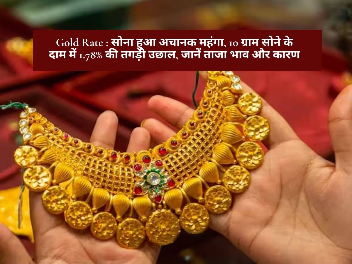 Gold Rate : सोना हुआ अचानक महंगा, 10 ग्राम सोने के दाम में 1.78% की तगड़ी उछाल, जानें ताजा भाव और कारण