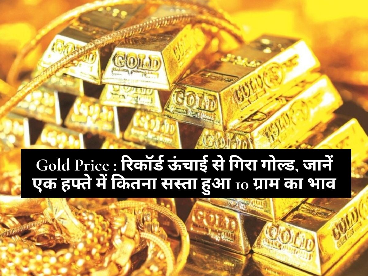 Gold Price : रिकॉर्ड ऊंचाई से गिरा गोल्ड, जानें एक हफ्ते में कितना सस्ता हुआ 10 ग्राम का भाव