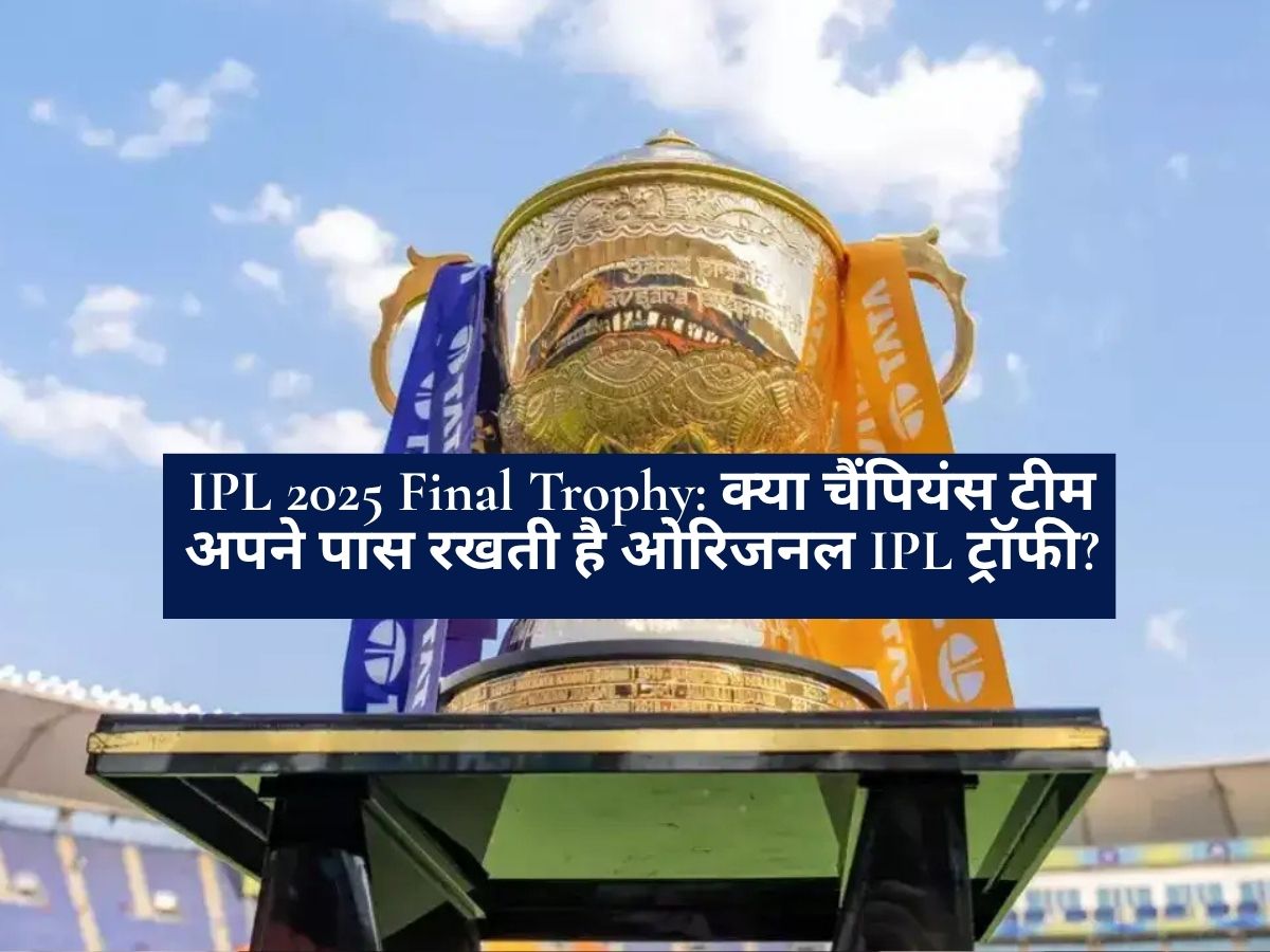 IPL 2025 Final Trophy: क्या चैंपियंस टीम अपने पास रखती है ओरिजनल IPL ट्रॉफी?