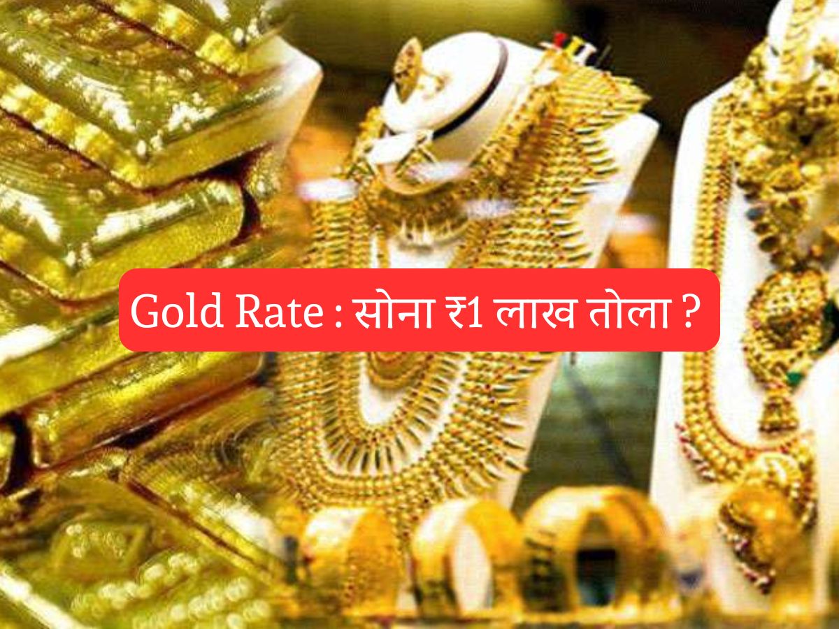 Gold Rate : सोना ₹1 लाख तोला ?