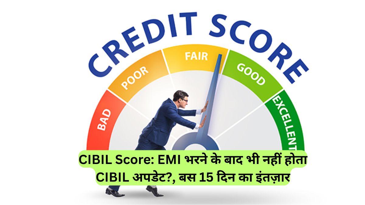 CIBIL Score: EMI भरने के बाद भी नहीं होता CIBIL अपडेट?, बस 15 दिन का इंतज़ार