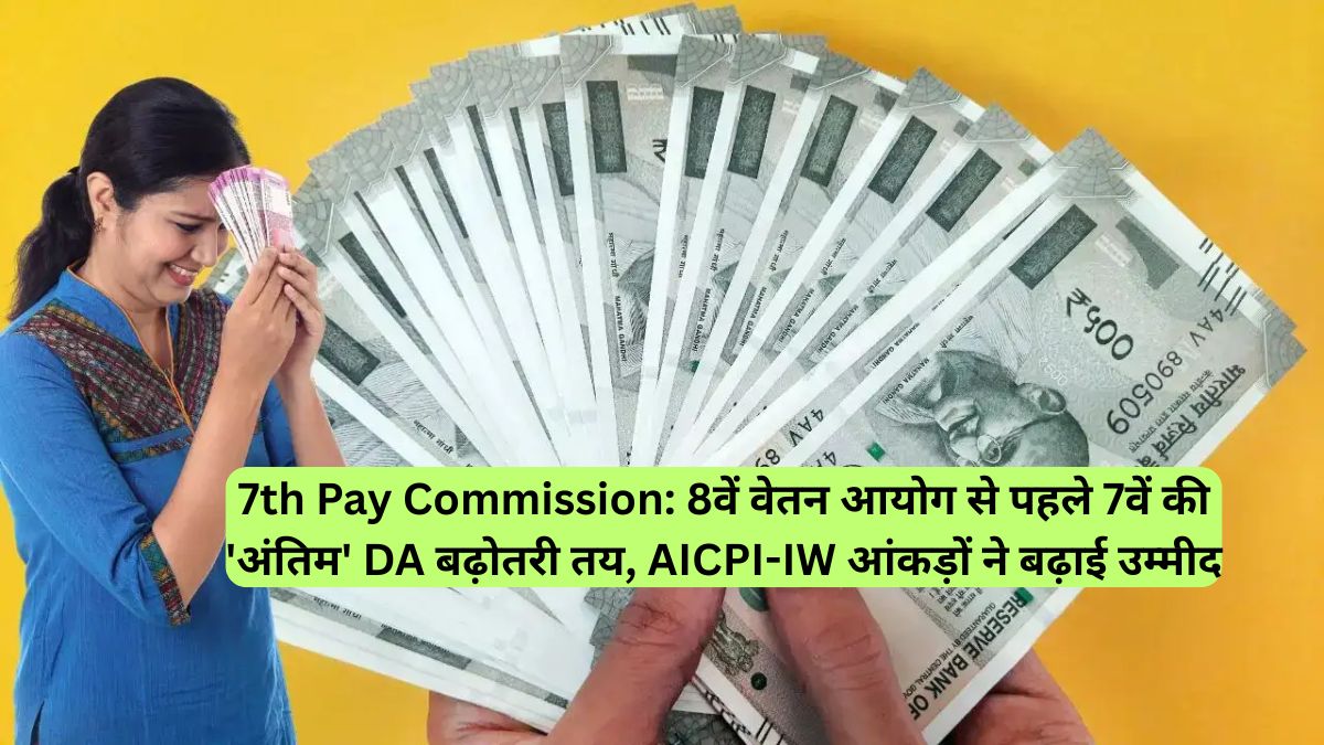 7th Pay Commission: 8वें वेतन आयोग से पहले 7वें की 'अंतिम' DA बढ़ोतरी तय, AICPI-IW आंकड़ों ने बढ़ाई उम्मीद
