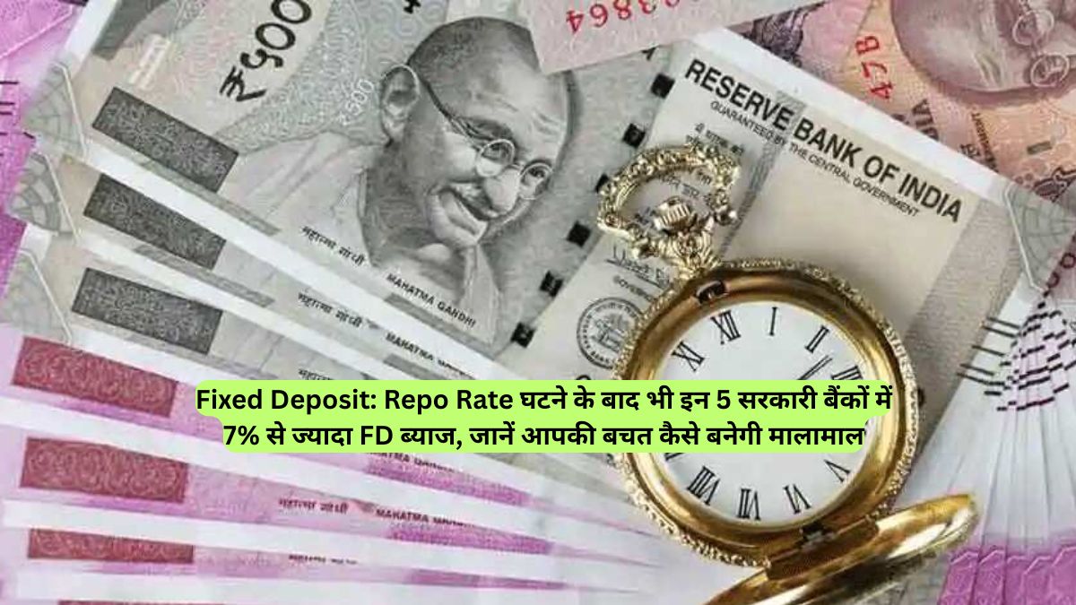 Fixed Deposit: Repo Rate घटने के बाद भी इन 5 सरकारी बैंकों में 7% से ज्यादा FD ब्याज, जानें आपकी बचत कैसे बनेगी मालामाल