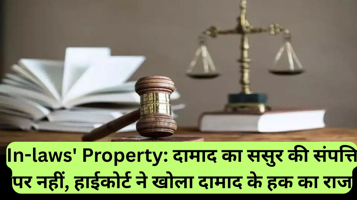 In-laws' Property: दामाद का ससुर की संपत्ति पर नहीं, हाईकोर्ट ने खोला दामाद के हक का राज