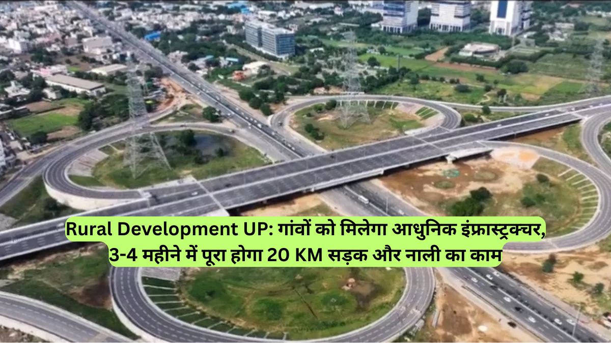 Rural Development UP: गांवों को मिलेगा आधुनिक इंफ्रास्ट्रक्चर, 3-4 महीने में पूरा होगा 20 KM सड़क और नाली का काम