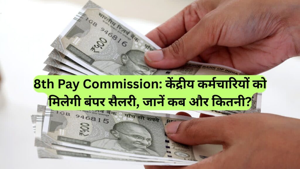 8th Pay Commission: केंद्रीय कर्मचारियों को मिलेगी बंपर सैलरी, जानें कब और कितनी?
