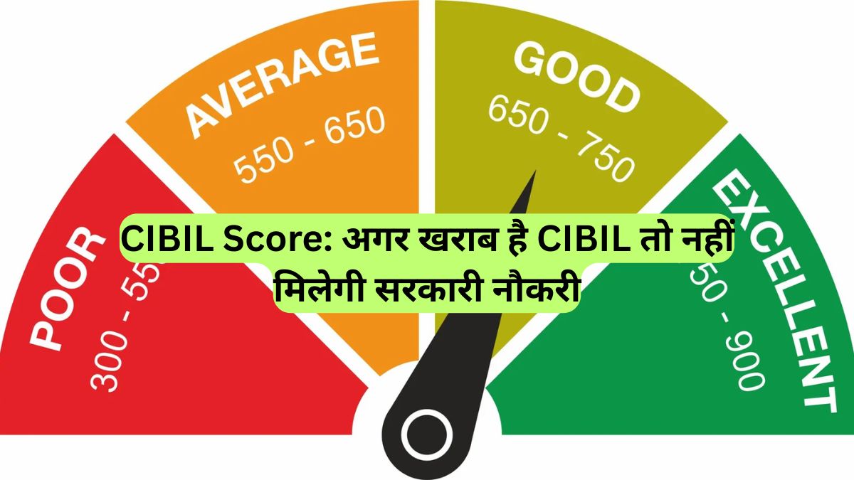 CIBIL Score: अगर खराब है CIBIL तो नहीं मिलेगी सरकारी नौकरी