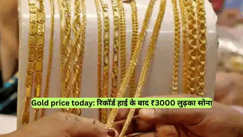 Gold price today: रिकॉर्ड हाई के बाद ₹3000 लुढ़का सोना