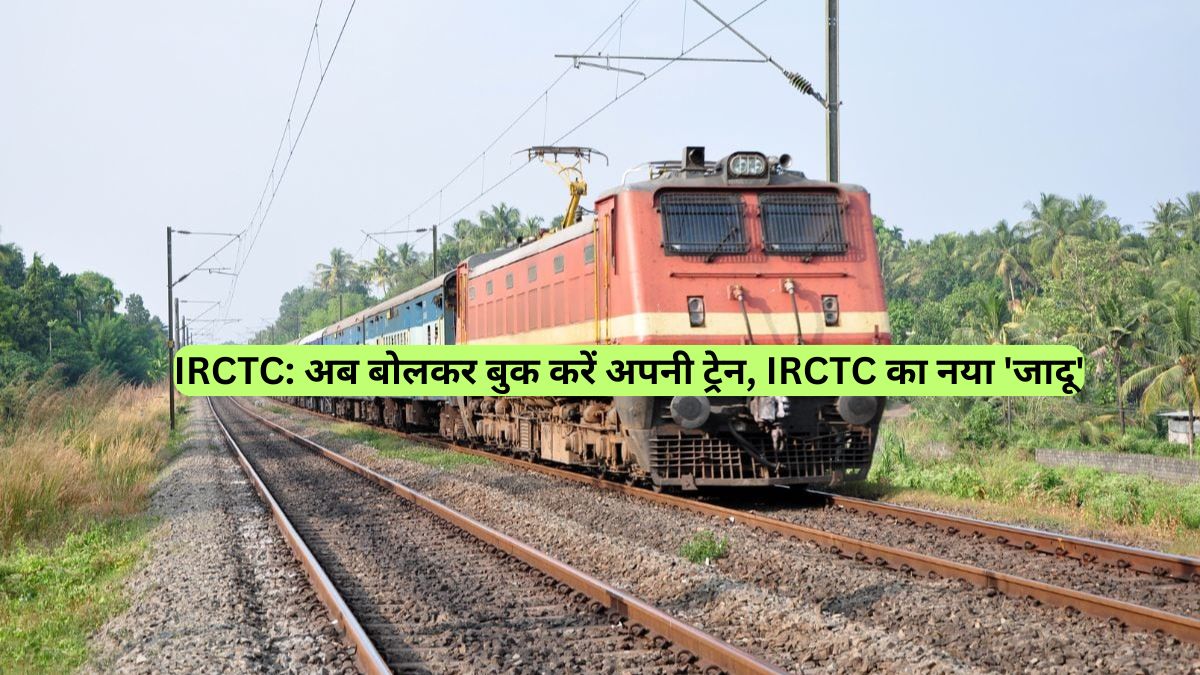 IRCTC: अब बोलकर बुक करें अपनी ट्रेन, IRCTC का नया 'जादू'