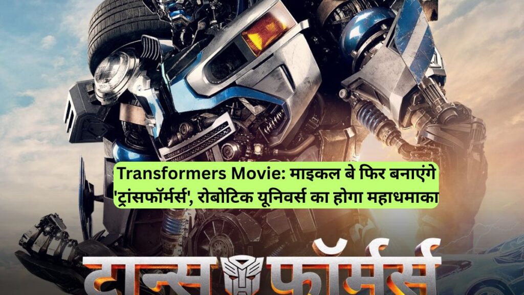 Transformers Movie: माइकल बे फिर बनाएंगे 'ट्रांसफॉर्मर्स', रोबोटिक यूनिवर्स का होगा महाधमाका