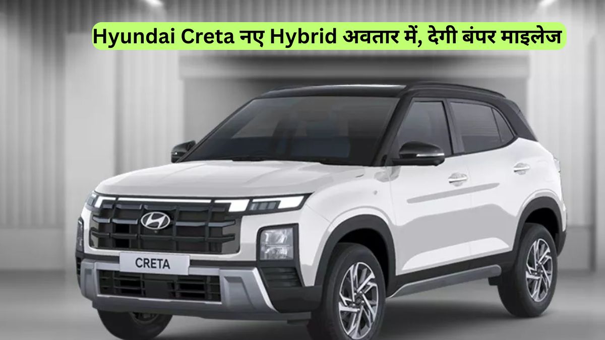 Hyundai Creta नए Hybrid अवतार में, देगी बंपर माइलेज 