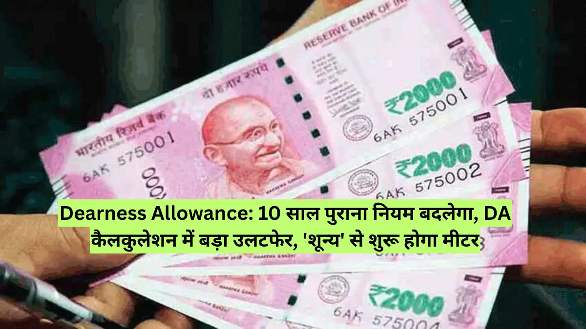 Dearness Allowance: 10 साल पुराना नियम बदलेगा, DA कैलकुलेशन में बड़ा उलटफेर, 'शून्य' से शुरू होगा मीटर