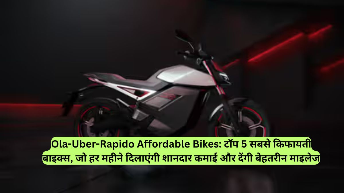 Ola-Uber-Rapido Affordable Bikes: टॉप 5 सबसे किफायती बाइक्स, जो हर महीने दिलाएंगी शानदार कमाई और देंगी बेहतरीन माइलेज