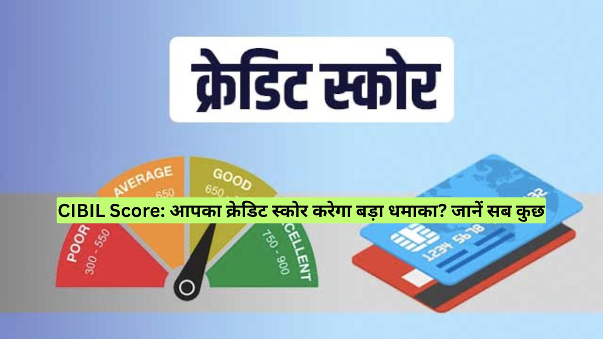CIBIL Score: आपका क्रेडिट स्कोर करेगा बड़ा धमाका? जानें सब कुछ