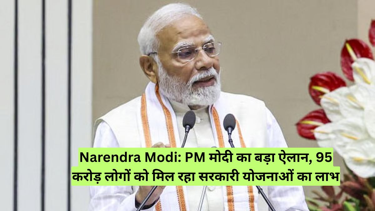 Narendra Modi: PM मोदी का बड़ा ऐलान, 95 करोड़ लोगों को मिल रहा सरकारी योजनाओं का लाभ